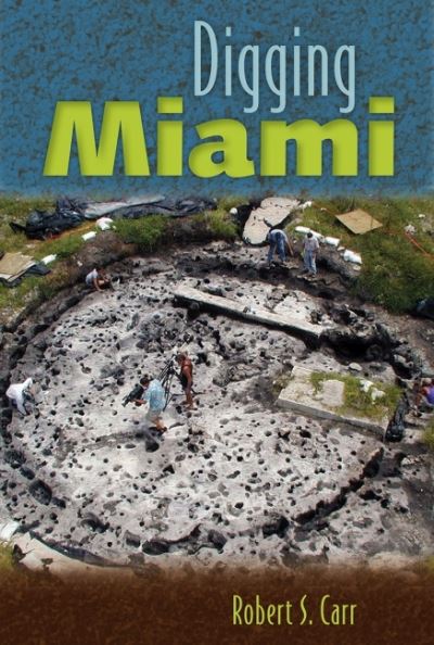 Digging Miami - Robert S. Carr - Livros - University Press of Florida - 9780813080055 - 7 de março de 2023
