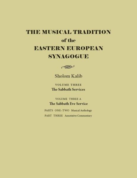 Cover for Sholom Kalib · The Musical Tradition of the Eastern European Synagogue: Volume 3A: The Sabbath Eve Service - Judaic Traditions in Literature, Music, and Art (Hardcover Book) (2017)