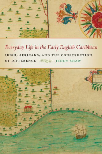 Cover for Jenny Shaw · Everyday Life in the Early English Caribbean: Irish, Africans, and the Construction of Difference - Early American Places (Hardcover Book) (2013)