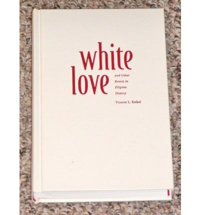 Cover for Vicente L. Rafael · White Love and Other Events in Filipino History - American Encounters / Global Interactions (Hardcover Book) [First edition] (2000)