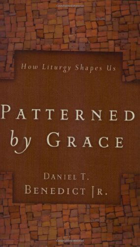 Cover for Daniel T. Benedict Jr. · Patterned by Grace: How Liturgy Shapes Us (Paperback Book) (2007)