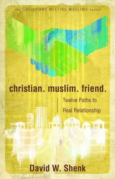 Cover for David Shenk · Christian. Muslim. Friend: Twelve Paths to Real Relationship (Christians Meeting Muslims) (Taschenbuch) (2014)