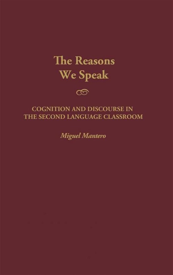 Cover for Miguel Mantero · The Reasons We Speak: Cognition and Discourse in the Second Language Classroom (Hardcover Book) (2002)