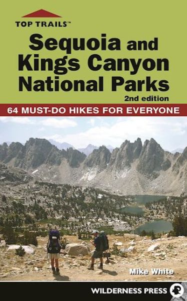 Top Trails: Sequoia and Kings Canyon National Parks: 64 Must-Do Hikes for Everyone - Top Trails - Mike White - Książki - Wilderness Press - 9780899978055 - 2 czerwca 2016