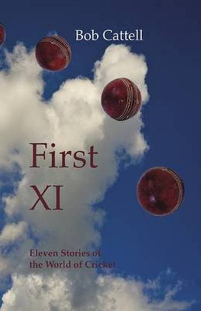 Cover for Bob Cattell · First XI: Eleven Stories of the World of Cricket (Paperback Book) (2015)