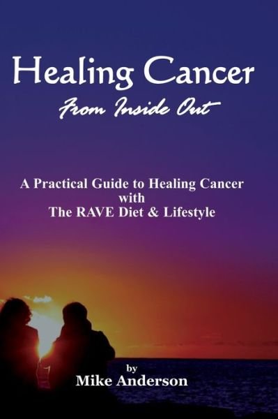 Cover for Mike Anderson · Healing Cancer from Inside Out : A Practical Guide to Healing Cancer With the Rave Diet and Lifestyle (Paperback Book) (2020)