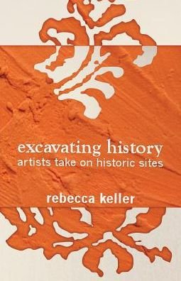Cover for Rebecca Keller · Excavating History: Artists Take on Historic Sites (Paperback Book) (2015)