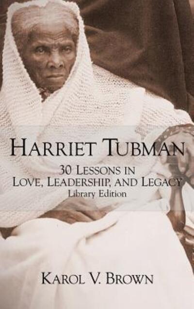 Cover for Karol V Brown · Harriet Tubman 30 Lessons in Love, Leadership, and Legacy (Hardcover Book) (2017)