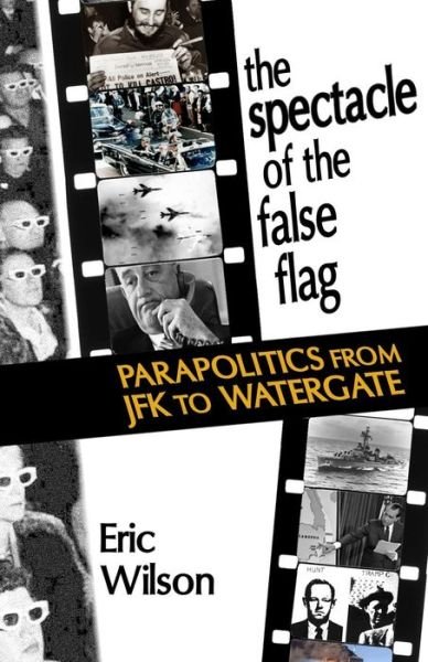 Cover for Eric Wilson · The Spectacle of the False-flag: Parapolitics from Jfk to Watergate (Taschenbuch) (2015)