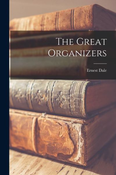 Cover for Ernest 1917- Dale · The Great Organizers (Paperback Book) (2021)