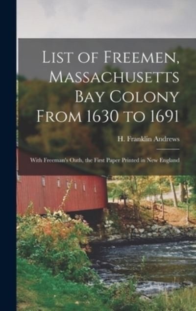 Cover for H Franklin (Henry Franklin) Andrews · List of Freemen, Massachusetts Bay Colony From 1630 to 1691 (Hardcover Book) (2021)