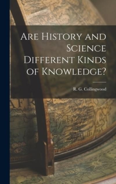 Are History and Science Different Kinds of Knowledge? - R G (Robin George) 18 Collingwood - Books - Legare Street Press - 9781013944055 - September 9, 2021