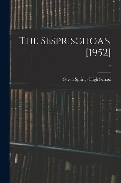 The Sesprischoan [1952]; 5 - Seven Springs High School (Seven Spri - Books - Hassell Street Press - 9781014228055 - September 9, 2021