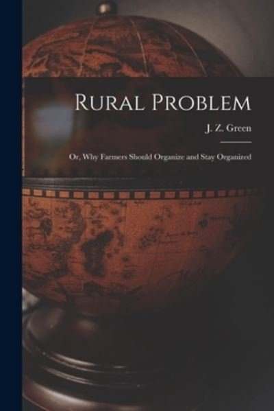 Cover for J Z (J Zebulon) 1867-1935 Green · Rural Problem; or, Why Farmers Should Organize and Stay Organized (Paperback Bog) (2021)