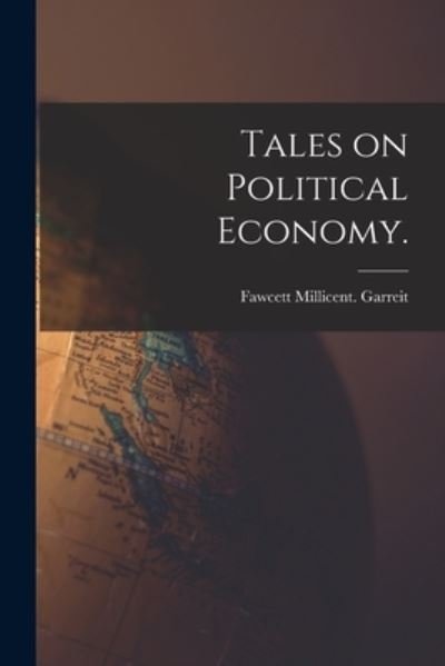 Tales on Political Economy. - Fawcett Millicent Garreit - Kirjat - Legare Street Press - 9781015106055 - perjantai 10. syyskuuta 2021
