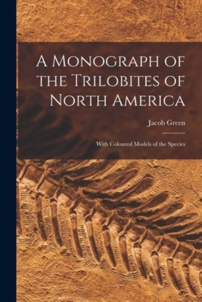 Cover for Jacob 1790-1841 Green · A Monograph of the Trilobites of North America: With Coloured Models of the Species (Paperback Book) (2021)