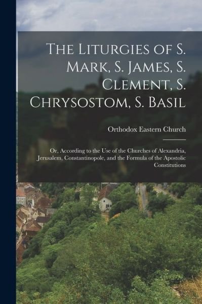 Cover for Orthodox Eastern Church · Liturgies of S. Mark, S. James, S. Clement, S. Chrysostom, S. Basil (Book) (2022)