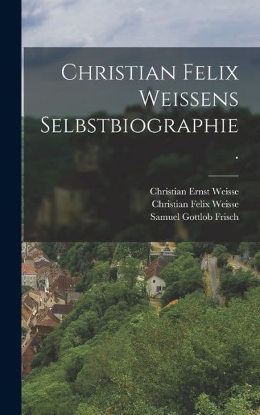 Christian Felix Weissens Selbstbiographie - Christian Felix Weisse - Books - Creative Media Partners, LLC - 9781016617055 - October 27, 2022