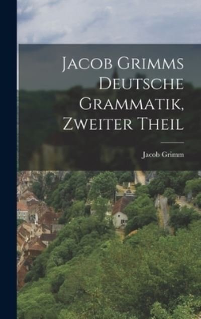 Cover for Jacob Grimm · Jacob Grimms Deutsche Grammatik, zweiter Theil (Inbunden Bok) (2022)