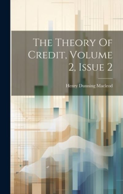 Cover for Henry Dunning MacLeod · Theory of Credit, Volume 2, Issue 2 (Buch) (2023)