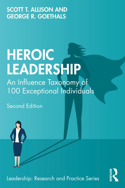 Allison, Scott T. (University of Richmond, USA) · Heroic Leadership: An Influence Taxonomy of 100 Exceptional Individuals - Leadership: Research and Practice (Paperback Book) (2024)