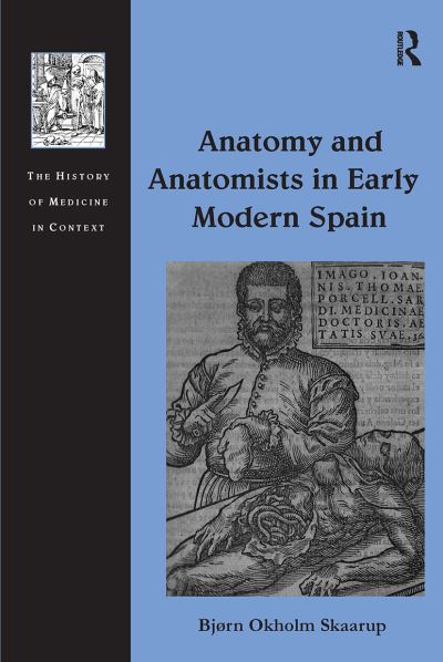 Cover for Bjørn Okholm Skaarup · Anatomy and Anatomists in Early Modern Spain - The History of Medicine in Context (Taschenbuch) (2024)