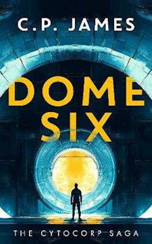 Cover for C.P. James · Dome Six: A Dystopian Adventure - The Cytocorp Saga (Paperback Book) (2025)