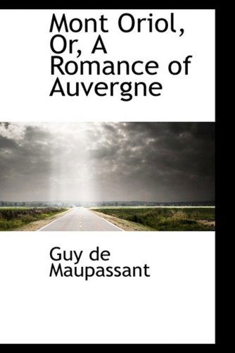 Mont Oriol, Or, a Romance of Auvergne - Guy De Maupassant - Books - BiblioLife - 9781103373055 - February 11, 2009