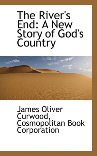 Cover for James Oliver Curwood · The River's End: a New Story of God's Country (Hardcover Book) (2009)