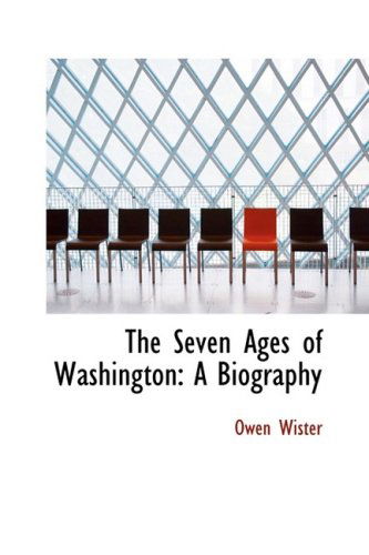 Cover for Owen Wister · The Seven Ages of Washington: a Biography (Hardcover Book) (2009)