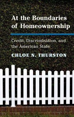 Cover for Thurston, Chloe N. (Northwestern University, Illinois) · At the Boundaries of Homeownership: Credit, Discrimination, and the American State (Hardcover Book) (2018)