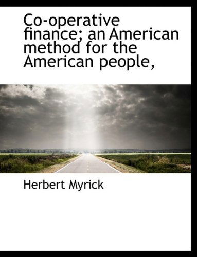 Cover for Herbert Myrick · Co-Operative Finance; An American Method for the American People, (Hardcover Book) (2009)