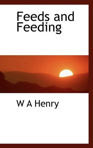 Feeds and Feeding - W A Henry - Books - BiblioLife - 9781116090055 - October 27, 2009