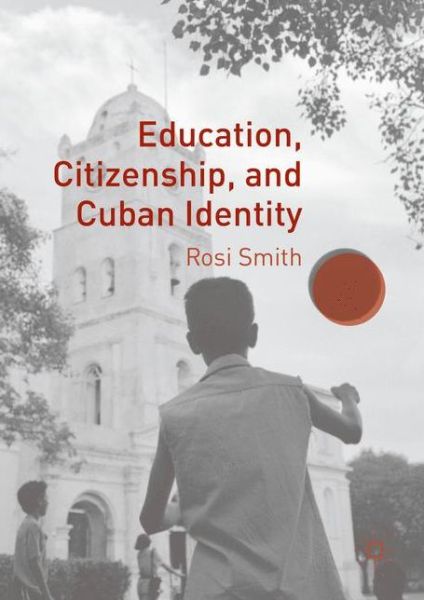 Cover for Rosi Smith · Education, Citizenship, and Cuban Identity (Hardcover Book) [1st ed. 2016 edition] (2016)