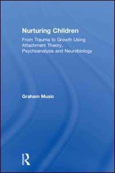 Cover for Graham Music · Nurturing Children: From Trauma to Growth Using Attachment Theory, Psychoanalysis and Neurobiology (Hardcover Book) (2019)