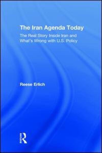The Iran Agenda Today: The Real Story Inside Iran and What's Wrong with U.S. Policy - Reese Erlich - Books - Taylor & Francis Ltd - 9781138599055 - September 17, 2018