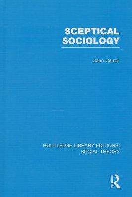 Cover for John Carroll · Sceptical Sociology (RLE Social Theory) - Routledge Library Editions: Social Theory (Hardcover Book) (2014)