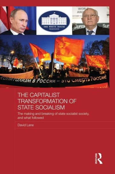 The Capitalist Transformation of State Socialism: The Making and Breaking of State Socialist Society, and What Followed - BASEES / Routledge Series on Russian and East European Studies - David Lane - Bøger - Taylor & Francis Ltd - 9781138825055 - 15. august 2014