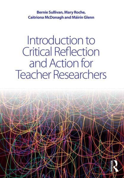 Cover for Sullivan, Bernie (St. Brigid's Girls' Senior School, Dublin, Ireland) · Introduction to Critical Reflection and Action for Teacher Researchers (Paperback Book) (2016)