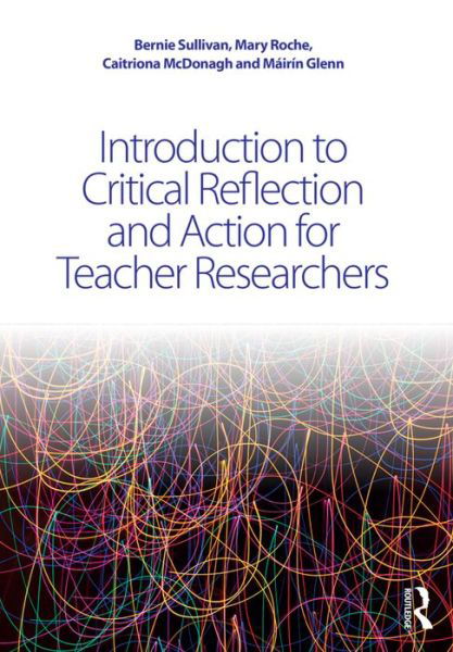 Cover for Sullivan, Bernie (St. Brigid's Girls' Senior School, Dublin, Ireland) · Introduction to Critical Reflection and Action for Teacher Researchers (Pocketbok) (2016)