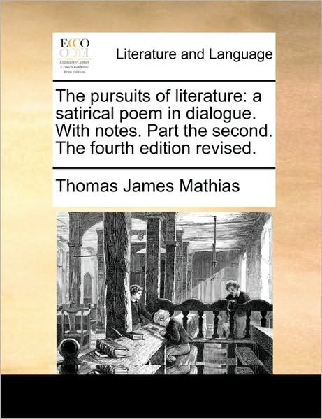 Cover for Thomas James Mathias · The Pursuits of Literature: a Satirical Poem in Dialogue. with Notes. Part the Second. the Fourth Edition Revised. (Taschenbuch) (2010)
