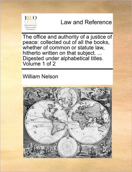 Cover for William Nelson · The Office and Authority of a Justice of Peace: Collected out of All the Books, Whether of Common or Statute Law, Hitherto Written on That Subject. ... Di (Paperback Book) (2010)