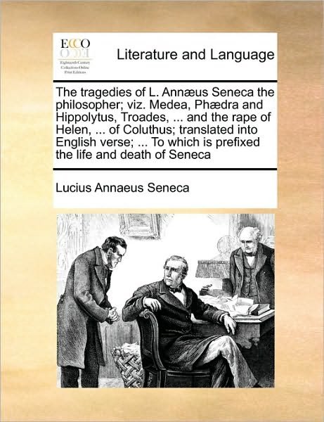 Cover for Lucius Annaeus Seneca · The Tragedies of L. Ann]us Seneca the Philosopher; Viz. Medea, Ph]dra and Hippolytus, Troades, ... and the Rape of Helen, ... of Coluthus; Translated into (Taschenbuch) (2010)