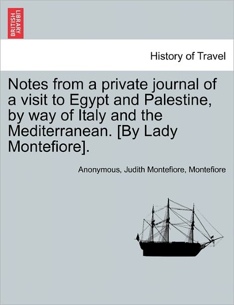 Cover for Anonymous · Notes from a Private Journal of a Visit to Egypt and Palestine, by Way of Italy and the Mediterranean. [by Lady Montefiore]. (Paperback Book) (2011)