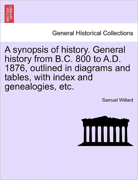 Cover for Samuel Willard · A Synopsis of History. General History from B.c. 800 to A.d. 1876, Outlined in Diagrams and Tables, with Index and Genealogies, Etc. (Taschenbuch) (2011)