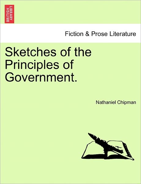 Sketches of the Principles of Government. - Nathaniel Chipman - Books - British Library, Historical Print Editio - 9781241475055 - March 1, 2011