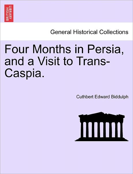 Cover for Cuthbert Edward Biddulph · Four Months in Persia, and a Visit to Trans-caspia. (Paperback Book) (2011)