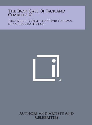Cover for Authors and Artists and Celebrities · The Iron Gate of Jack and Charlie's 21: Thru Which is Presented a Vivid Portrayal of a Unique Institution (Hardcover Book) (2013)