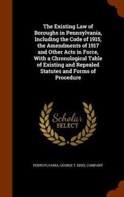 The Existing Law of Boroughs in Pennsylvania, Including the Code of 1915, the Amendments of 1917 and Other Acts in Force, with a Chronological Table of Existing and Repealed Statutes and Forms of Procedure - Pennsylvania - Books - Arkose Press - 9781345342055 - October 25, 2015