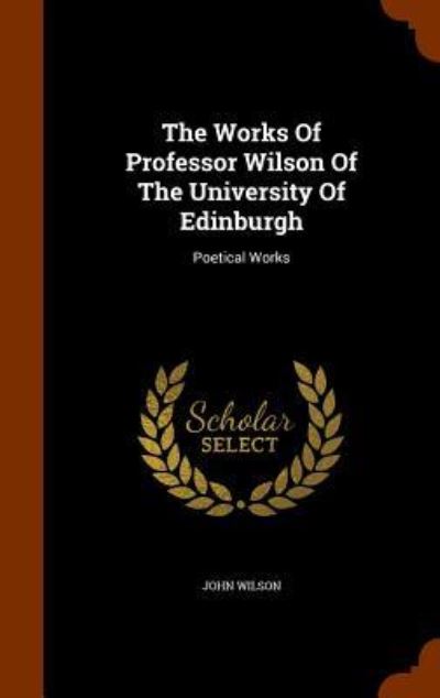 Cover for John Wilson · The Works of Professor Wilson of the University of Edinburgh (Hardcover Book) (2015)